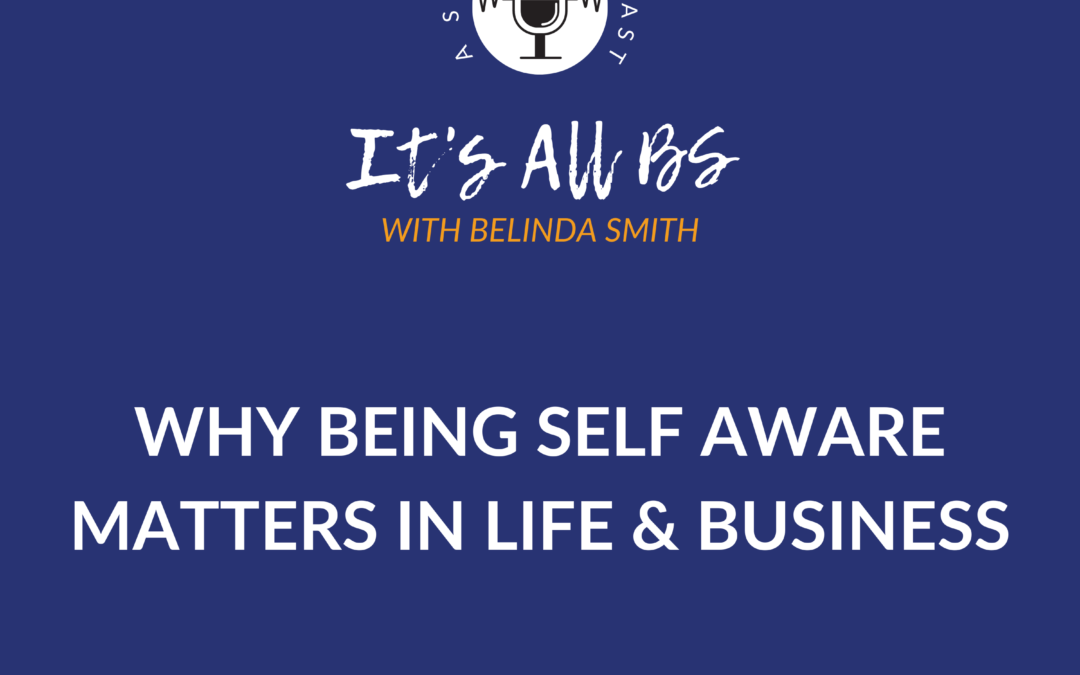 Why Being Self Aware Matters in Life & Business