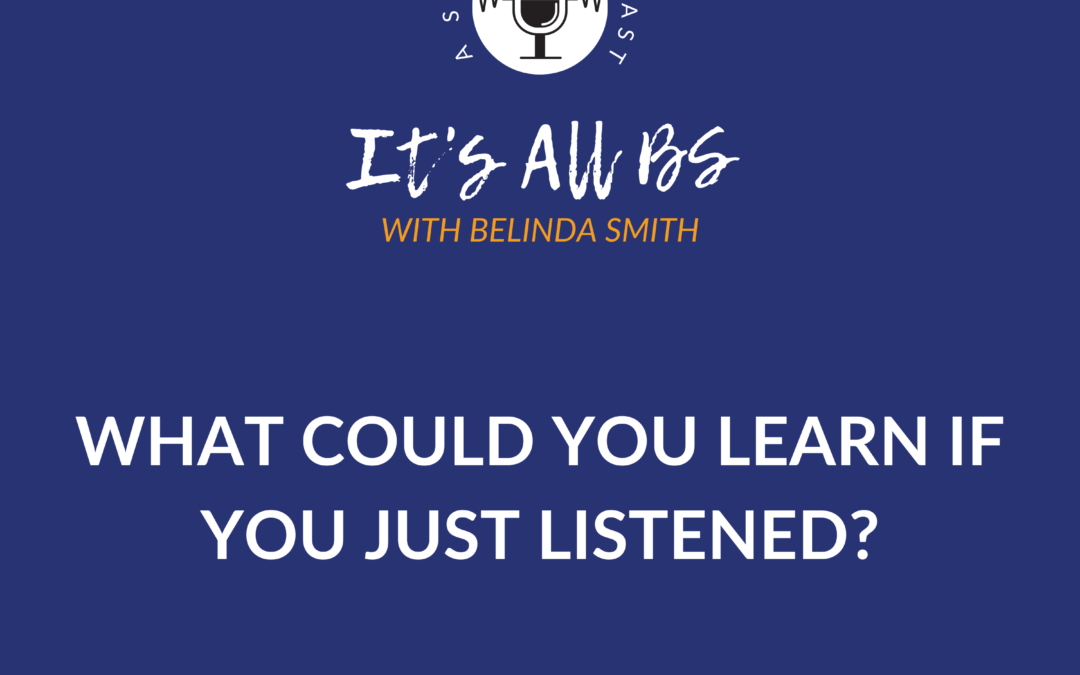 What Could You Learn if you Just Listened?