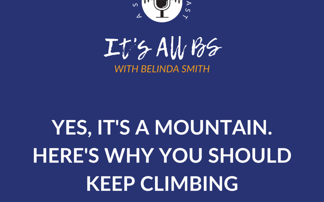 Yes, It’s a Mountain. Here’s Why You Should Keep Climbing